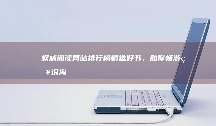 权威阅读网站排行榜：精选好书，助你畅游知识海洋